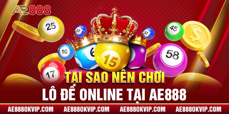 Tại sao nên chơi lô đề online tại nhà cái AE888