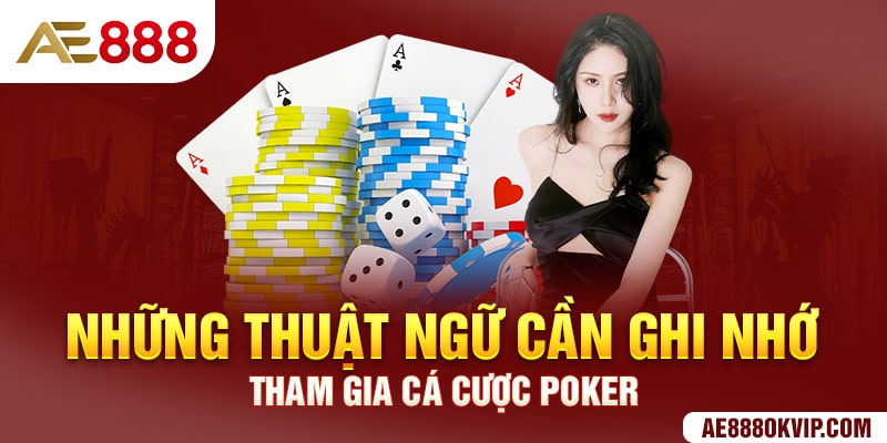 Những thuật ngữ cần ghi nhớ ghi tham gia cá cược Poker