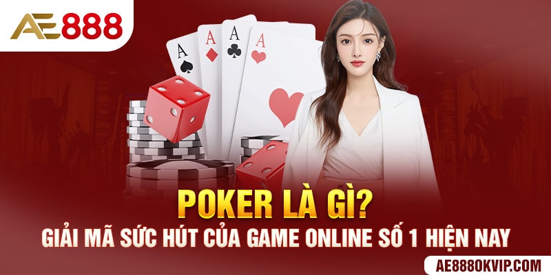 Giải đáp thắc mắc Poker là gì đảm bảo uy tín, chính xác